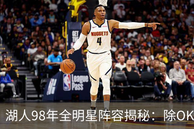 湖人98年全明星阵容揭秘：除OK组合外的明星球员及其职业生涯发展